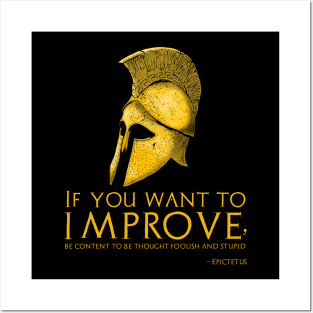 If you want to improve, be content to be thought foolish and stupid. - Epictetus Posters and Art